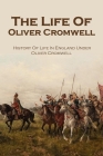 The Life Of Oliver Cromwell: History Of Life In England Under Oliver Cromwell Cover Image