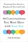 Ten Conversations You Must Have with Your Son: Preparing Your Son for a Happy and Successful Life By Tim Hawkes Cover Image