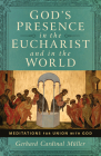 God's Presence in the Eucharist and in the World: Meditations for Union with God By Cardinal Gerhard Ludwig Muller Cover Image