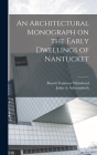 An Architectural Monograph on the Early Dwellings of Nantucket By Russell Fenimore Whitehead, Julius A. Schweinfurth Cover Image