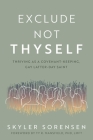 Exclude Not Thyself: How to Thrive as a Covenant-Keeping Gay Latter-Day Saint By Skyler Sorensen Cover Image