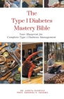 The Type 1 Diabetes Mastery Bible: Your Blueprint For Complete Type 1 Diabetes Management Cover Image