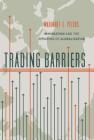 Trading Barriers: Immigration and the Remaking of Globalization By Margaret Peters Cover Image