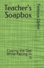 Teacher's Soapbox: Closing the Gap While Falling In It By Fedosya Upton Cover Image