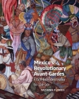 Mexico's Revolutionary Avant-Gardes: From Estridentismo to ¡30–30! By Tatiana E. Flores Cover Image