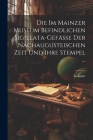 Die Im Mainzer Museum Befindlichen Sigillata-Gefässe Der Nachaugusteischen Zeit Und Ihre Stempel ... Cover Image