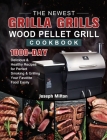 The Newest Grilla Grills Wood Pellet Grill Cookbook: 1000-Day Delicious & Healthy Recipes for Perfect Smoking and Grilling Your Favorite Food Easily Cover Image