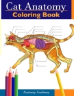Cat Anatomy Coloring Book: Incredibly Detailed Self-Test Feline Anatomy Color workbook Perfect Gift for Veterinary Students, Cat Lovers & Adults Cover Image