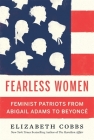 Fearless Women: Feminist Patriots from Abigail Adams to Beyoncé By Elizabeth Cobbs Cover Image