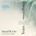 Dangerous Years: Climate Change, the Long Emergency, and the Way Forward By David W. Orr, Danny Campbell (Read by) Cover Image