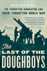The Last Of The Doughboys: The Forgotten Generation and Their Forgotten World War By Richard Rubin Cover Image