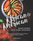 African & American Mixed Dishes That Work Together: Delicious African And American Recipe You Can Enjoy at Home By Ava Archer Cover Image