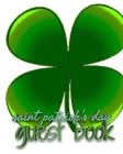 Saint patrick's Day shamrock blank guest book: Saint patrick's Day shamrock blank guest book By Michael Huhn Cover Image