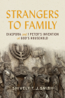 Strangers to Family: Diaspora and 1 Peter's Invention of God's Household By Shively T. J. Smith Cover Image