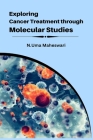 Exploring Cancer Treatment through Molecular Studies By N. Uma Maheswari Cover Image