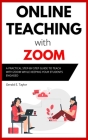 Online Teaching With Zoom: A Practical Step-by-Step Guide to Teach with Zoom while Keeping your Students Engaged By Gerald E. Taylor Cover Image
