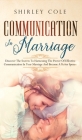 Communication In Marriage: Discover The Secrets To Harnessing The Power Of Effective Communication In Your Marriage And Become A Better Spouse By Shirley Cole Cover Image