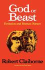 God or Beast: Evolution and Human Nature By Robert Claiborne Cover Image