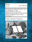 Comparative Administrative Law: An Analysis of the Administrative Systems, National and Local, of the United States, England, France and Germany. By Frank Johnson Goodnow Cover Image