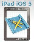 iPad iOS 5 Development Essentials By Neil Smyth Cover Image