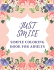 Just Smile Simple Coloring Book For Adults: Easy Large Print Designs For Beginners And Seniors (Dementia, Alzheimer's, Parkinson's Patients) By Little Mary Cover Image