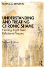 Understanding and Treating Chronic Shame: Healing Right Brain Relational Trauma By Patricia A. DeYoung Cover Image