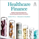 Healthcare Finance: Modern Financial Analysis for Accelerating Biomedical Innovation By Andrew W. Lo, Shomesh E. Chaudhuri, Tom Parks (Read by) Cover Image