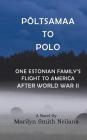 Poltsamaa to Polo: An Estonian Family's Flight to America After World War II By Lyn Neilans (Illustrator), John G. Neilans (Editor), Marilyn Smith Neilans Cover Image