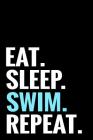 Eat. Sleep. Swim. Repeat.: Swimming Log Book - Keep Track of Your Trainings & Personal Records - 136 pages (6