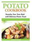 Potato Cookbook: Tantalize Your Taste Buds with Delicious Potato Treats By Donna K. Stevens Cover Image
