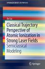 Classical Trajectory Perspective of Atomic Ionization in Strong Laser Fields: Semiclassical Modeling (Springerbriefs in Physics) Cover Image