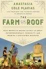 The Farm on the Roof: What Brooklyn Grange Taught Us About Entrepreneurship, Community, and Growing a Sustainable Business By Anastasia Cole Plakias Cover Image
