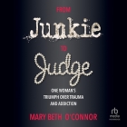 From Junkie to Judge: One Woman's Triumph Over Trauma and Addiction By Mary Beth O'Connor, Nikki Zakocs (Read by) Cover Image