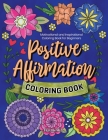 Positive Affirmation Coloring Book: Motivational and Inspirational Coloring Book for Beginners By Colokara Cover Image