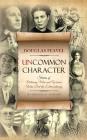 Uncommon Character: Stories of Ordinary Men and Women Who Have Done the Extraordinary Cover Image