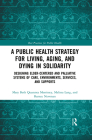 A Public Health Strategy for Living, Aging and Dying in Solidarity: Designing Elder-Centered and Palliative Systems of Care, Environments, Services an (Best Practices for Public Health) By Melissa Lang, Barney Newman, Mary Beth Morrissey Cover Image
