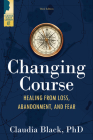 Changing Course: Healing from Loss, Abandonment, and Fear By Claudia Black Cover Image