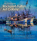 The Story of the Rockport-Fulton Art Colony: How a Coastal Texas Town Became an Art Enclave By Kay Kronke Betz, Vickie Moon Merchant, Robert E. Harrist, Jr. (Foreword by) Cover Image