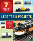 LEGO Train Projects: 7 Creative Models By Charles Pritchett Cover Image