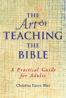 The Art of Teaching the Bible (Practical Guide) By Christine Eaton Blair Cover Image