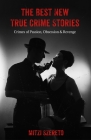 The Best New True Crime Stories: Crimes of Passion, Obsession & Revenge: (True Crime Gift) By Mitzi Szereto Cover Image