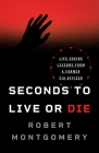 Seconds to Live or Die: Life-Saving Lessons from a Former CIA Officer By Robert Montgomery Cover Image