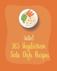 Hello! 365 Vegetarian Side Dish Recipes: Best Vegetarian Side Dish Cookbook Ever For Beginners [Book 1] By MS Healthy, MS Hanna Cover Image