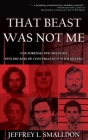 That Beast Was Not Me: One Forensic Psychologist, Five Decades of Conversations with Killers By Jeffrey L. Smalldon Cover Image