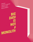 Big Data Is Not a Monolith (Information Policy) By Cassidy R. Sugimoto (Editor), Hamid R. Ekbia (Editor), Michael Mattioli (Editor) Cover Image