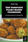 The Complete Plant Based Cookbook: Easy and Green Recipes for Lifelong Health By Penny Tripp Cover Image