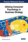 Utilizing Consumer Psychology in Business Strategy By Tevfik Dalgic, Sevtap Unal Cover Image