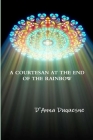 A Courtesan at the End of the Rainbow By D'Anna Duquesne Cover Image