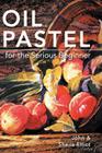 Oil Pastel for the Serious Beginner: Basic Lessons in Becoming a Good Painter Cover Image