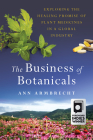 The Business of Botanicals: Exploring the Healing Promise of Plant Medicines in a Global Industry By Ann Armbrecht Cover Image